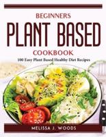 Beginners Plant Based Cookbook: 100 Easy Plant Based Healthy Diet Recipes