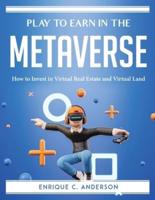 Play to Earn in the Metaverse: How to Invest in Virtual Real Estate and Virtual Land