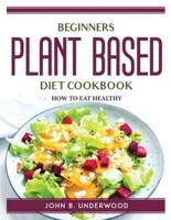 Beginners Plant Based Diet Cook Book