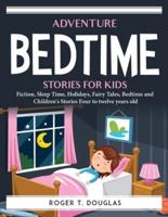 Adventure Bedtime Stories for Kids: Fiction, Sleep Time, Holidays, Fairy Tales, Bedtime and Children's Stories Four to twelve years old