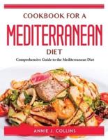 Cookbook for a Mediterranean Diet: Comprehensive Guide to the Mediterranean Diet