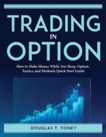 Trading in Option: How to Make Money While You Sleep. Option, Tactics, and Methods Quick Start Guide