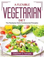 A Flexible Vegetarian Diet: The Flexitarian Diet's Fundamental Principles
