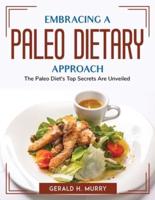 Embracing a Paleo Dietary Approach: The Paleo Diet's Top Secrets Are Unveiled