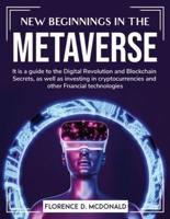 New Beginnings in the Metaverse:  It is a guide to the Digital Revolution and Blockchain Secrets, as well as investing in cryptocurrencies and other Fnancial technologies