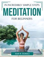 IN INCREDIBLY SIMPLE STEPS MEDITATION FOR BEGINNERS