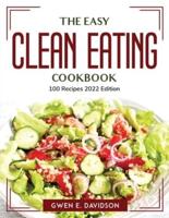 The Easy Clean Eating Cookbook: 100 Recipes 2022 Edition