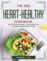 The 2022 Heart-Healthy Cookbook:  Over 100 Quick Recipes + 30-Day Meal Plan to Help you Build Healthy Habits