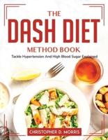The DASH Diet Method Book: Tackle Hypertension And High Blood Sugar Explained
