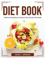 Diet Book: Delicious Smoothies to Improve Your Energy And Health