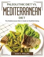 Paleolithic Diet vs. Mediterranean Diet:  The Mediterranean Diet: A Guide to Healthful Eating