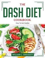 The DASH Diet Cookbook:  How To Get Healtier