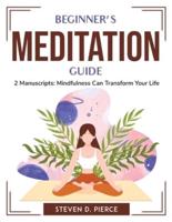 Beginner's meditation guide: 2 Manuscripts: Mindfulness Can Transform Your Life