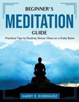 Beginner's Meditation Guide: Practical Tips to Destroy Stress Vibes on a Daily Basis