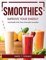 Smoothies Improve Your Energy: And Health With These Delectable Smoothies