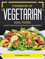 COOKBOOK OF VEGETARIAN SOUL FOODS: SATISFY YOUR CRAVINGS WITH 75 CLASSIC RECIPES