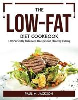 The Low-Fat Diet Cookbook: 130 Perfectly Balanced Recipes for Healthy Eating