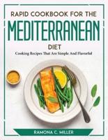 Rapid Cookbook for the Mediterranean Diet: Cooking Recipes That Are Simple And Flavorful