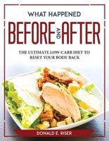 WHAT HAPPENED BEFORE AND AFTER: THE ULTIMATE LOW-CARB DIET TO RESET YOUR BODY BACK