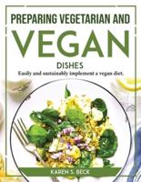 Preparing Vegetarian and Vegan Dishes: Easily and sustainably implement a vegan diet