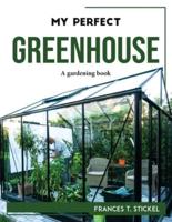 MY PERFECT GREENHOUSE: A gardening book