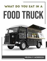 WHAT DO YOU EAT IN A FOOD TRUCK