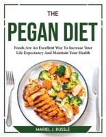 The Pegan Diet: Foods Are An Excellent Way To Increase Your Life Expectancy And Maintain Your Health