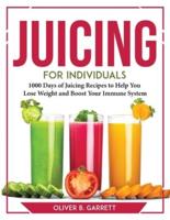 JUICING FOR INDIVIDUALS: 1000 Days of Juicing Recipes to Help You Lose Weight and Boost Your Immune System
