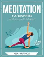 MEDITATION FOR BEGINNERS: Incredible simple guide for beginners