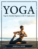 Yoga: Yoga for Absolute Beginners (with 35 simple poses)