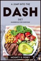 A JUMP INTO THE DASH DIET: GUIDEBOOK FOR EVERYONE