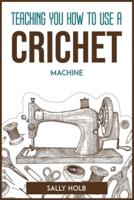 Teaching You How to Use a Crichet Machine