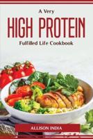 A Very High Protein Fulfilled Life Cookbook