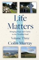 Life Matters. Volume 3 Bringing Hope and Clarity to the Troubled Soul