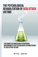 Exploring the Underlying Psychosocial Mechanisms in the Psychological Rehabilitation of Acid Attack Victims