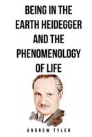 Being in the Earth Heidegger and the Phenomenology of Life