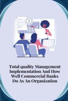 Total Quality Management Implementation and How Well Commercial Banks Do as an Organisation