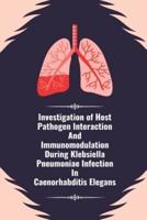 Investigation of Host Pathogen Interaction and Immunomodulation During Klebsiella Pneumoniae Infection in Caenorhabditis Elegans