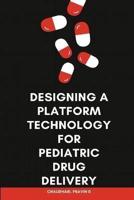 Designing a Platform Technology for Pediatric Drug Delivery