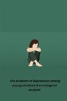 The Problem of Depression Among Young Students A Sociological Analysis