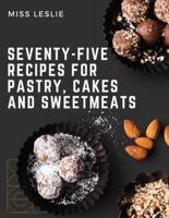Seventy-Five Recipes For Pastry, Cakes And Sweetmeats