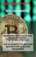 BITCOIN MINING: MAKE MONEY WITH THE BITCOIN MINING STRATEGIES. THE FUTURE OF BITCOIN. THE 10 SECRETS TO SUCCESS WITH BITCOIN ALSO FOR BEGINNERS.