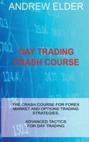 DAY TRADING CRASH COURSE: THE CRASH COURSE FOR FOREX MARKET AND OPTIONS TRADING STRATEGIES. ADVANCED TACTICS FOR DAY TRADING