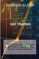 DAY TRADING: THE COMPLETE GUIDE WITH ALL THE ADVANCED TACTICS FOR STOCK, FOREX, CRYPTO, COMMODITIES AND OPTIONS TRADING STRATEGIES
