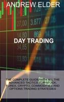 DAY TRADING: THE COMPLETE GUIDE WITH ALL THE ADVANCED TACTICS FOR STOCK, FOREX, CRYPTO, COMMODITIES AND OPTIONS TRADING STRATEGIES