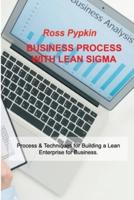 BUSINESS PROCESS WITH LEAN SIGMA: Process & Techniques for Building a Lean Enterprise for Business.