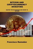 BITCOIN AND CRYPTOCURRENCY INVESTING: MASTER THE BLOCKCHAIN AND INVEST IN BITCOIN