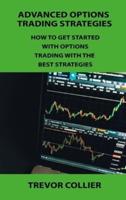 ADVANCED OPTIONS TRADING STRATEGIES: HOW TO GET STARTED WITH OPTIONS TRADING WITH THE BEST STRATEGIES