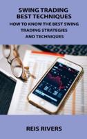 SWING TRADING BEST TECHNIQUES: HOW TO KNOW THE BEST SWING TRADING STRATEGIES AND TECHNIQUES