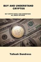 BUY AND UNDERSTAND CRYPTOS: BUY CRYPTO SAFELY AND UNDERSTAND ALL ABOUT BITCOINS